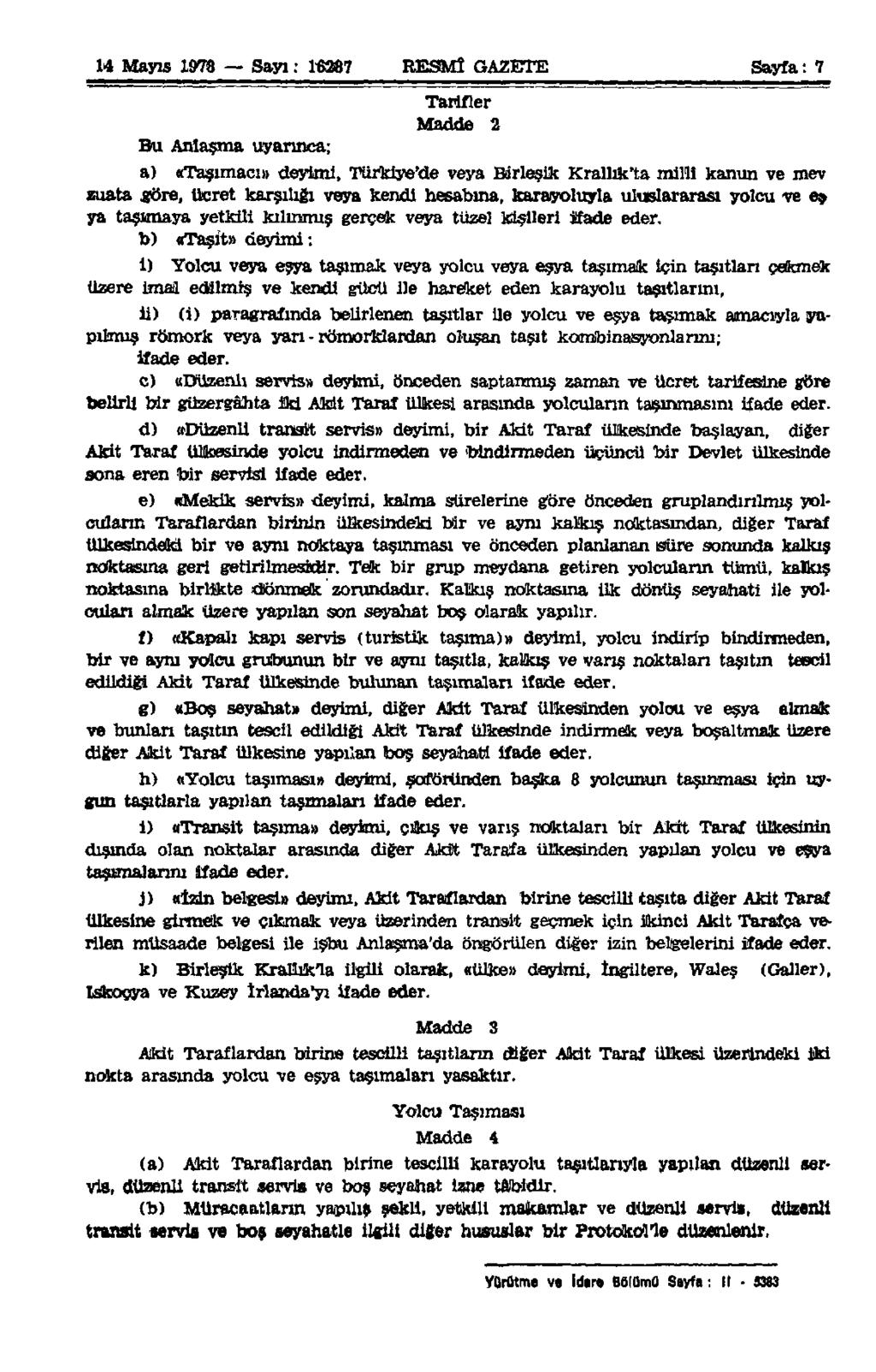 14 Mayıs 1978 Sayı: 16287 RESMÎ GAZETE Sayfa: 7 Bu Anlaşma uyarınca; Tarifler Madde 2 a) «Taşımacı» deyimi, Türkiye'de veya Birleşik Krallık'ta millî kanun ve mev zuata göre, ücret karşılığı veya