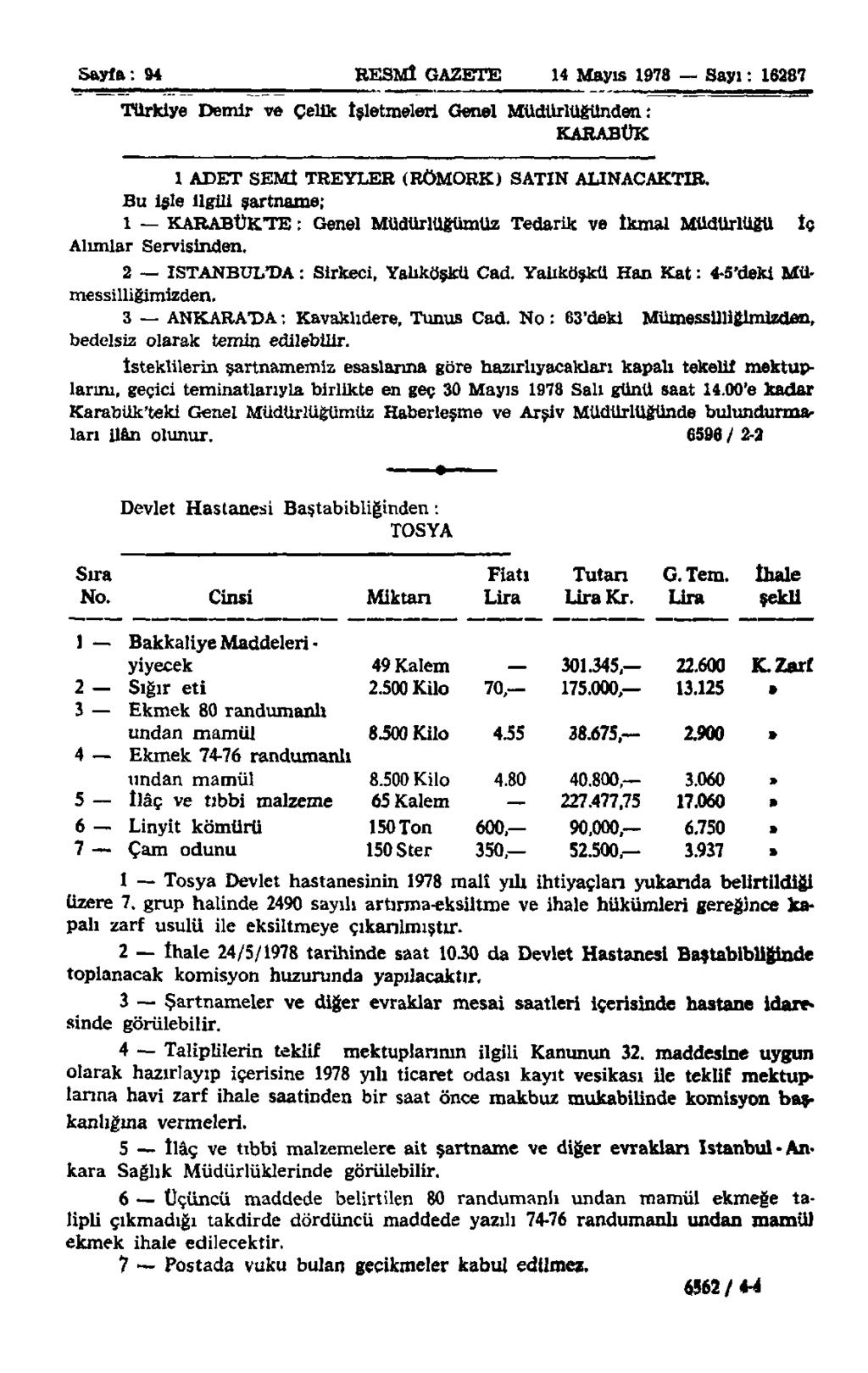 Sayfa: 94 RESMÎ GAZETE 14 Mayıs 1978 Sayı: 16287 Türkiye Demir ve Çelik İşletmeleri Genel Müdürlüğünden: KARABÜK 1 ADET SEMİ TREYLER (RÖMORK) SATIN ALINACAKTIR.