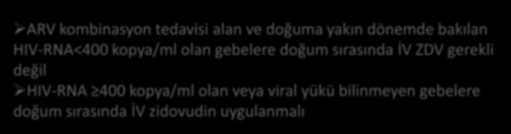 Anneye intrapartum IV ZDV: 2 mg/kg yükleme dozu 1 saat içinde doğumdan 3 saat önce 1 mg/kg/saat doğum süresince Bebek: ilk 6 saat içinde başlanmalı.