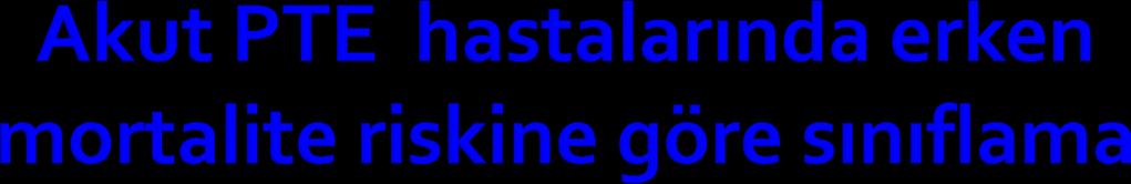 30 günlük mortalite riski Şok veya hipotansiyon PESI sınıf III-IV
