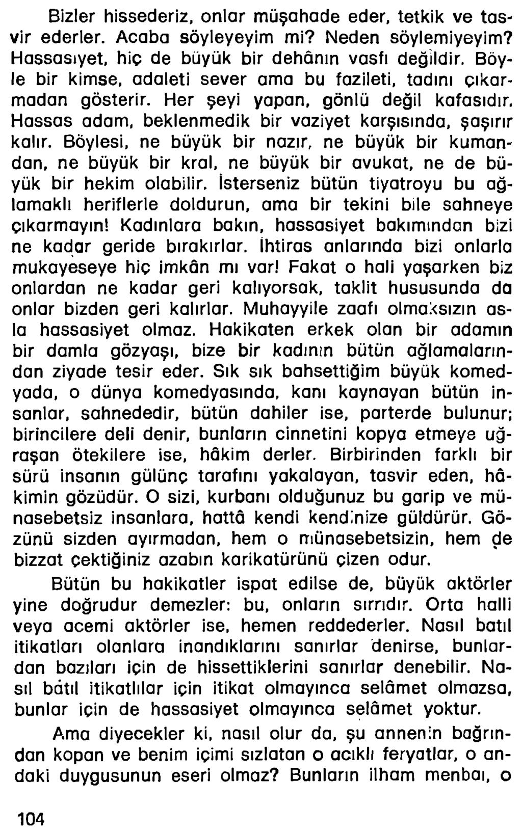 Bizler hissederiz, onlar müşahade eder, tetkik ve tasvir ederler. Acaba söyleyeyim mi? Neden söylemiyeyim? Hassasiyet, hiç de büyük bir dehânın vasfı değildir.