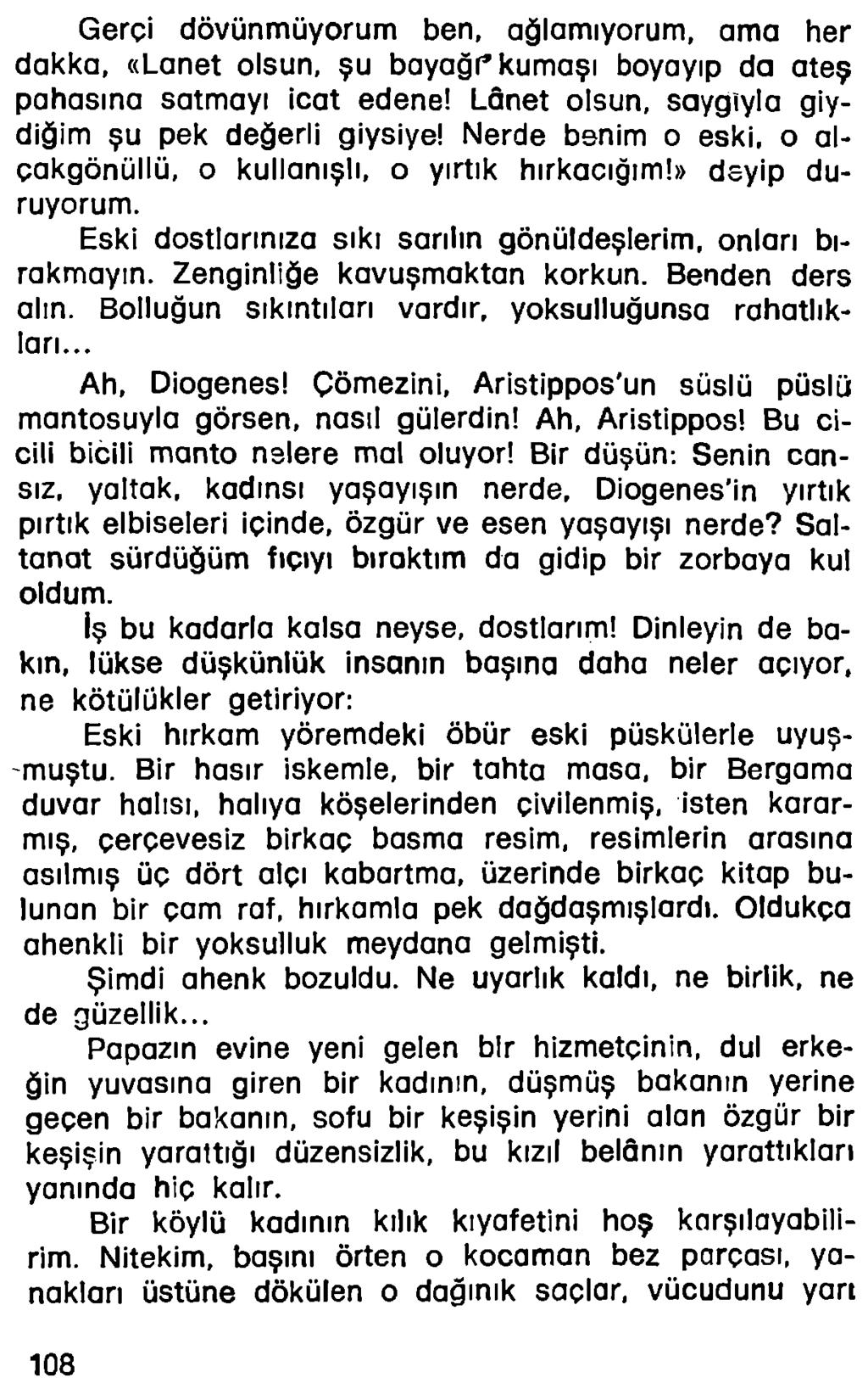 Gerçi dövünmüyorum ben, ağlamıyorum, ama her dakka, «Lanet olsun, şu bayağı* kumaşı boyayıp da ateş pahasına satmayı İcat edene! Lânet olsun, saygıyla giydiğim şu pek değerli giysiye!