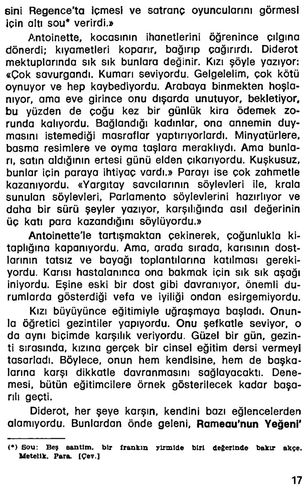 sini Regence'ta içmesi ve satranç oyuncularını görmesi için altı sou* verirdi.» Antoinette, kocasının ihanetlerini öğrenince çılgına dönerdi; kıyametleri koparır, bağırıp çağırırdı.