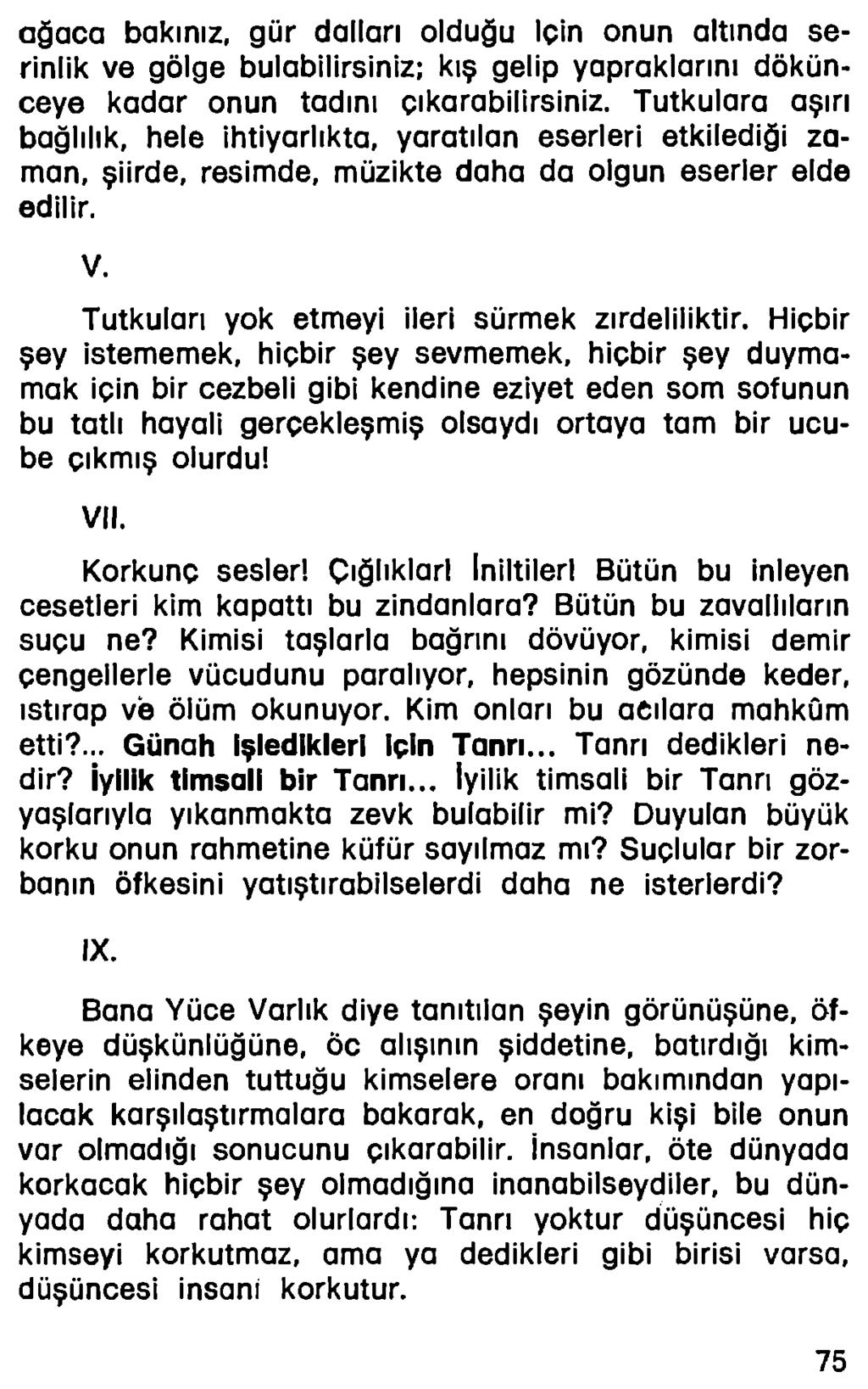 ağaca bakınız, gür dalları olduğu İçin onun altında serinlik ve gölge bulabilirsiniz; kış gelip yapraklarını dökünceye kadar onun tadını çıkarabilirsiniz.