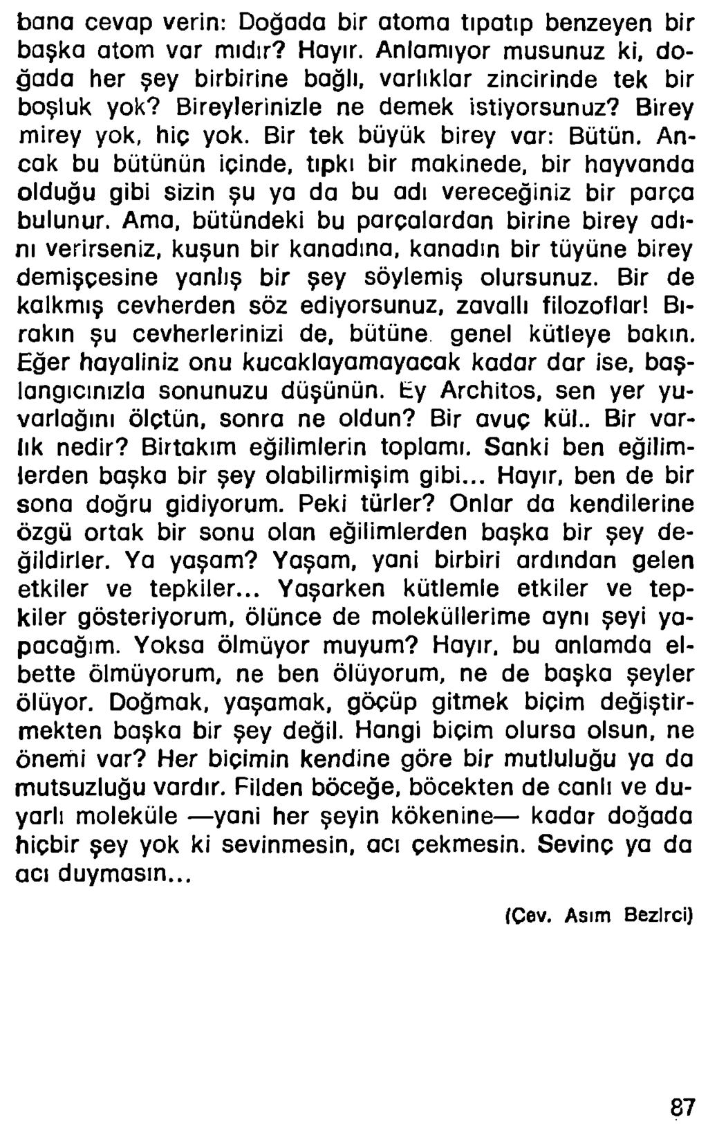 bana cevap verin: Doğada bir atoma tıpatıp benzeyen bir başka atom var mıdır? Hayır. Anlamıyor musunuz ki, doğada her şey birbirine bağlı, varlıklar zincirinde tek bir boşluk yok?