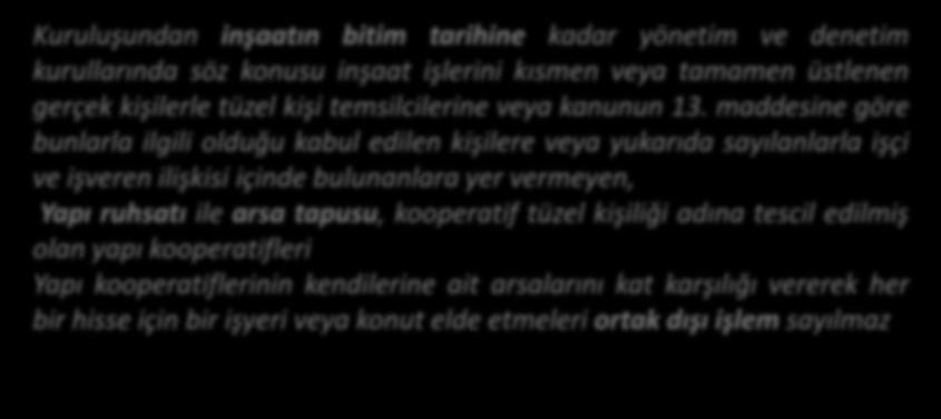 KOOPERATİFLERDE MUAFİYET Kuruluşundan inşaatın bitim tarihine kadar yönetim ve denetim kurullarında söz konusu inşaat işlerini kısmen veya tamamen üstlenen gerçek kişilerle tüzel kişi temsilcilerine