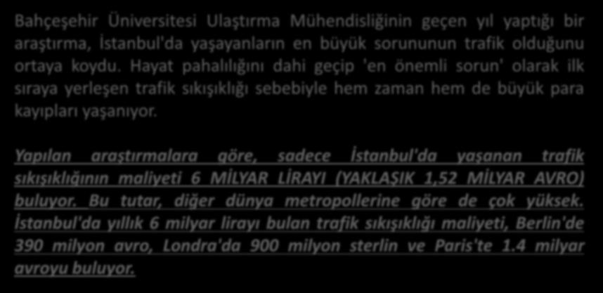 Trafik Sıkışıklığının Maliyeti 6 Milyar Lira Bahçeşehir Üniversitesi Ulaştırma Mühendisliğinin geçen yıl yaptığı bir araştırma, İstanbul'da yaşayanların en büyük sorununun trafik olduğunu ortaya