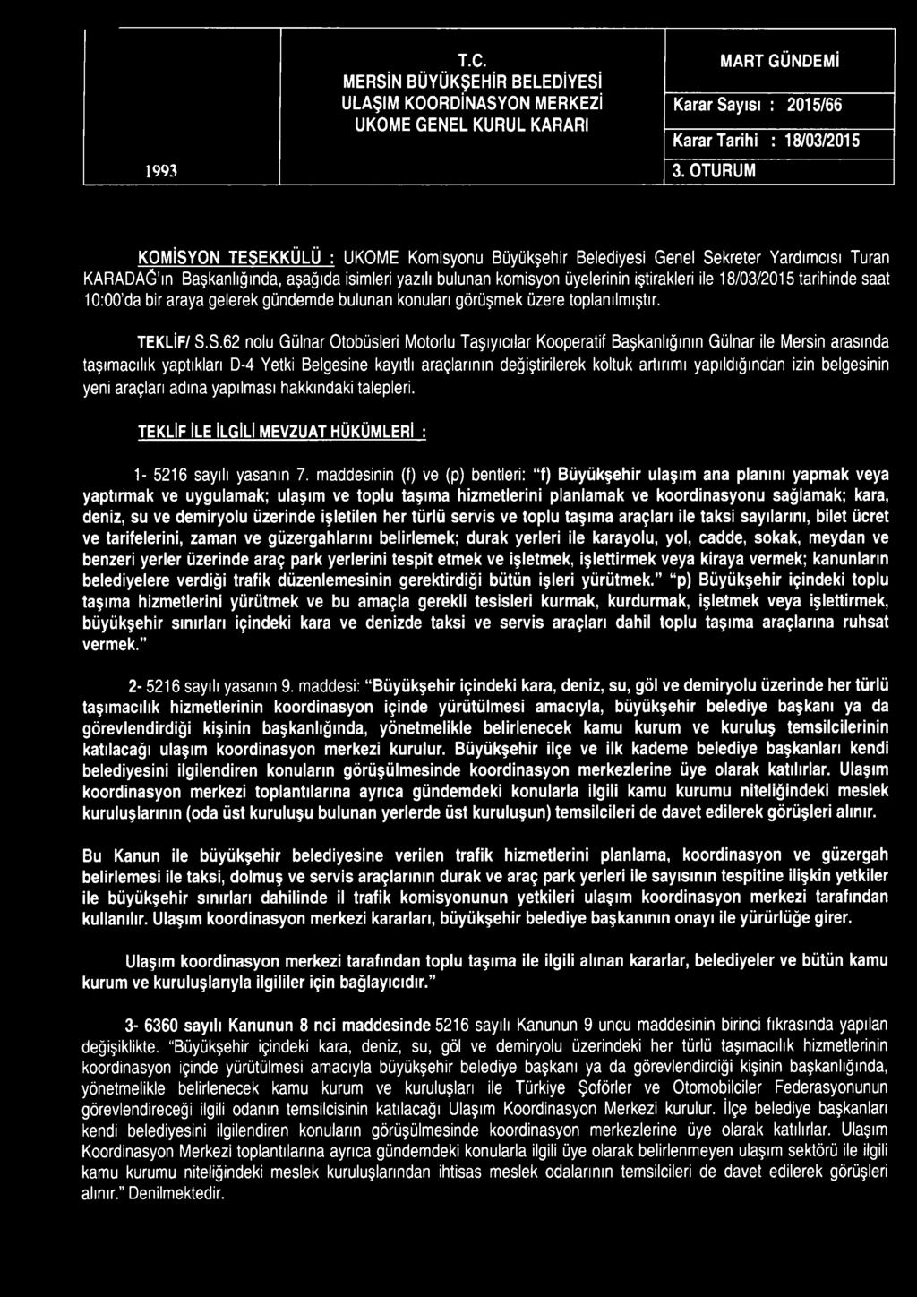 1993 T.C. MERSİN BÜYÜKŞEHİR BELEDİYESİ ULAŞIM KOORDİNASYON MERKEZİ UKOME GENEL KURUL KARARI MART GÜNDEMİ Karar Sayısı : 2015/66 Karar Tarihi : 18/03/2015 3.