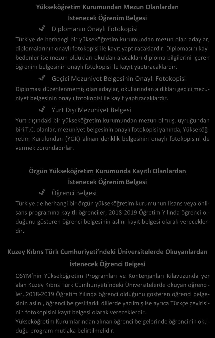 İkinci Üniversite Yükseköğretim Kurumundan Mezun Olanlardan İstenecek Öğrenim Belgesi Diplomanın Onaylı Fotokopisi Türkiye de herhangi bir yükseköğretim kurumundan mezun olan adaylar, diplomalarının