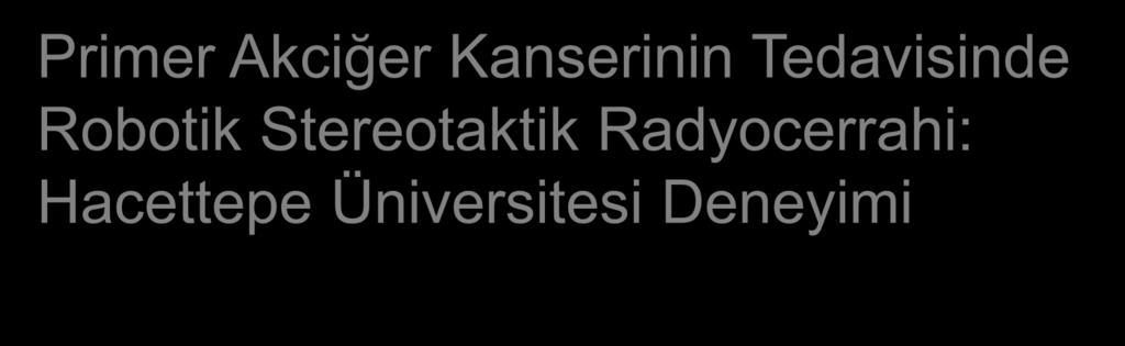 Primer Akciğer Kanserinin Tedavisinde Robotik Stereotaktik Radyocerrahi: