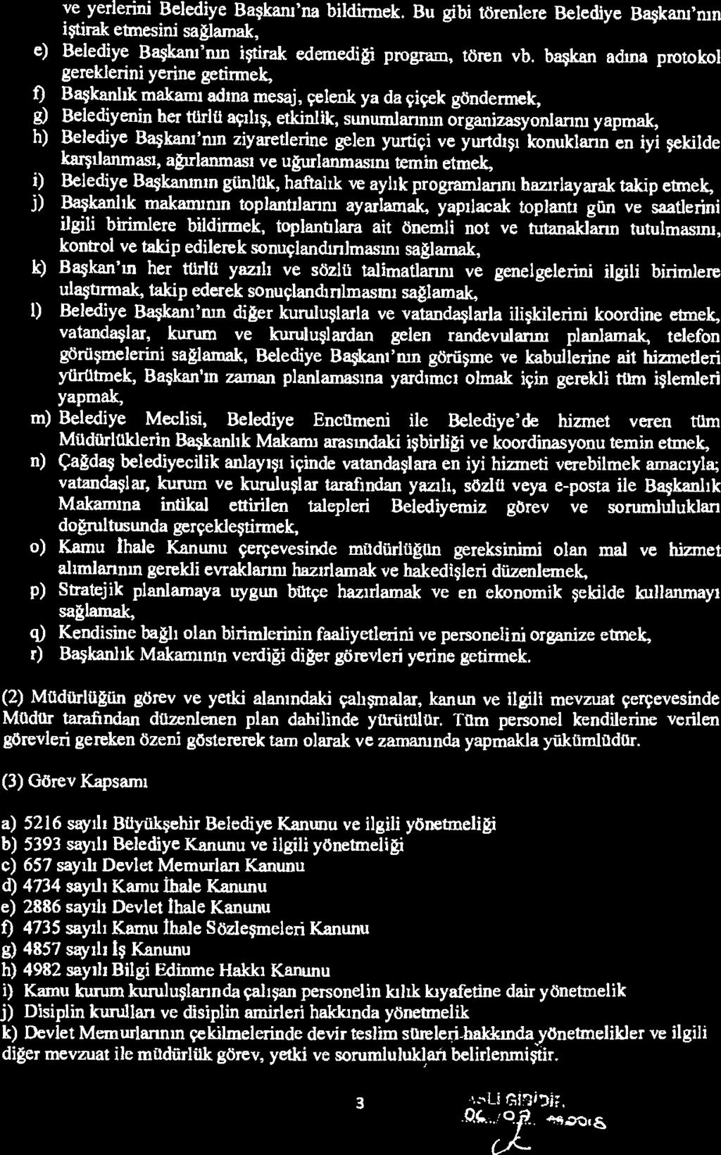 ve yerlerini Belediye Başkanı'na bilditmek. Bu gibi törenlere Belediye Başkanı'nın iştirak etmesini sağlamak, e) Belediye Başkanı'!un iştirak edemediği program, tören vb.