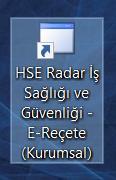 E-Reçete ye sonraki girişlerinizde masaüstünde yer alan HSE Radar İş Sağlığı Güvenliği E- Reçete (Kurumsal) resmine tıklayarak