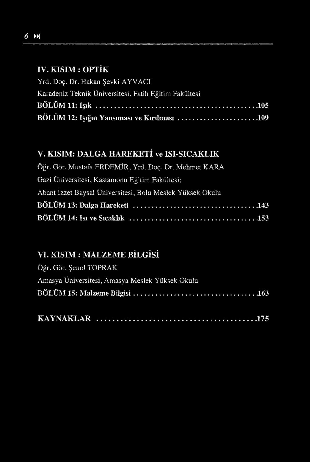 6»I IV. KISIM : OPTİK Yrd. Doç. Dr. Hakan Şevki AYVACI Karadeniz Teknik Üniversitesi, Fatih Eğitim Fakültesi BÖLÜM 11: I ş ık...... 105 BÖLÜM 12: Işığın Yansıması ve K ırılm ası... 109 V.