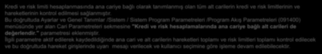 Kredi ve Risk Limiti Takibinde Ana Cariye Bağlı Alt Cariler Kontrolü Kredi ve risk limiti hesaplanmasında ana cariye bağlı olarak tanımlanmış olan tüm alt carilerin kredi ve risk limitlerinin ve