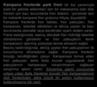 Frene bastığınızda, basınç altındaki fren hidroliği tekerlek silindirlerine gönderilir ve fren pabuçlarını iterek kampananın işlenmiş yüzeyiyle temas etmesini sağlar.