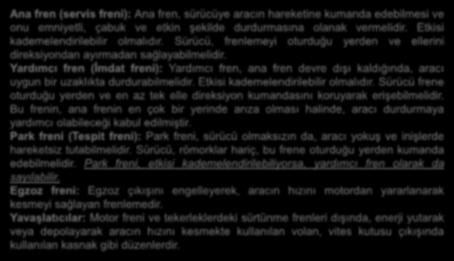 Yardımcı fren (İmdat freni): Yardımcı fren, ana fren devre dışı kaldığında, aracı uygun bir uzaklıkta durdurabilmelidir. Etkisi kademelendirilebilir olmalıdır.