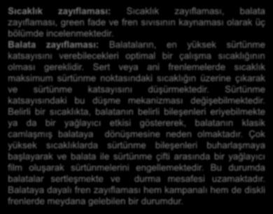 Sert veya ani frenlemelerde sıcaklık maksimum sürtünme noktasındaki sıcaklığın üzerine çıkarak ve sürtünme katsayısını düşürmektedir. Sürtünme katsayısındaki bu düşme mekanizması değişebilmektedir.