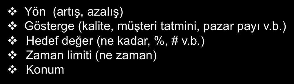 Vizyon - Kapsam v Yön (artış, azalış) v Gösterge (kalite, müşteri tatmini, pazar payı v.b.