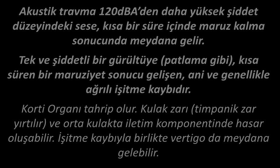 MESLEKİ İŞİTME KAYIPLARI AKUT İŞİTME KAYBI (AKUSTİK TRAVMA) Akustik travma 120dBA den daha yüksek şiddet düzeyindeki sese, kısa bir süre içinde maruz kalma sonucunda meydana gelir.