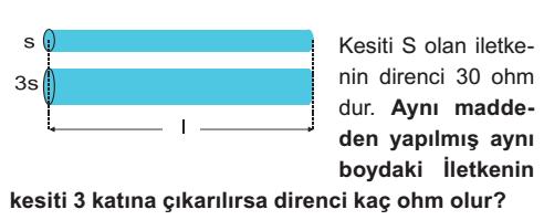 Soru 5: Soru 7: Bir iletken ile ilgili; I. Direnci, uzunluğu ile ters orantılıdır. II.