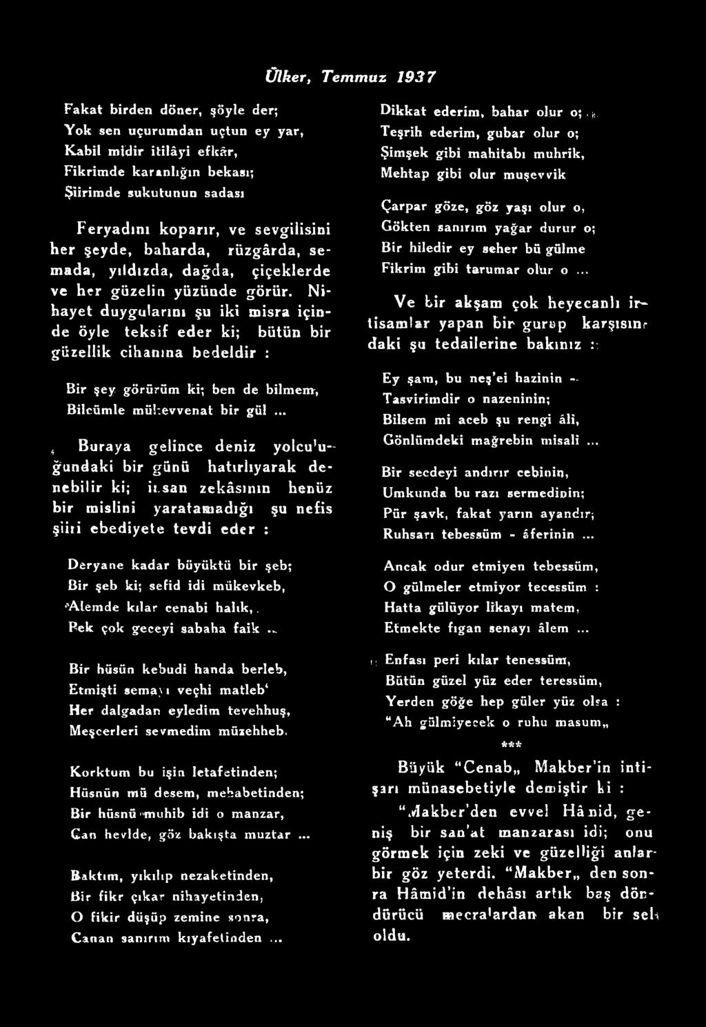 Nihayet duygularını şu iki misra içinde öyle teksif eder ki; bütün bir güzellik cihanına bedeldir : Bir şey görürüm ki; ben de bilmenr, Bilcümle mükevvenat bir gül.