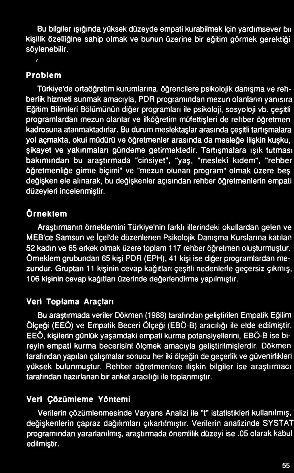 Tartışmalara ışık tutması bakımından bu araştırmada "cinsiyet", "yaş, "meslekî kıdem", "rehber öğretmenliğe girme biçimi" ve "mezun olunan program" olmak üzere beş değişken ele alınarak, bu