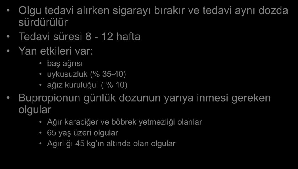 Bupropion HCl Olgu tedavi alırken sigarayı bırakır ve tedavi aynı dozda sürdürülür Tedavi süresi 8-12 hafta Yan etkileri var: baş ağrısı uykusuzluk (% 35-40) ağız