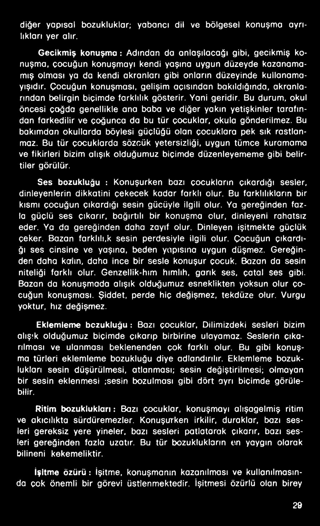 Çocuğun konuşması, gelişim açısından bakıldığında, akranlarından belirgin biçimde farklılık gösterir. Yani geridir.