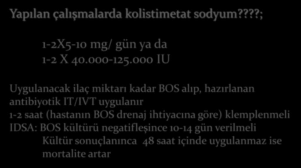 Kolistin İntratekal (IT)/İntraventriküler (IVT) Uygulama Yapılan çalışmalarda kolistimetat sodyum????; 1-2X5-10 mg/ gün ya da 1-2 X 40.000-125.