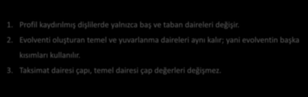 Profil Kaydırma İşleminden Çıkarılan Sonuçlar 1. Profil kaydırılmış dişlilerde yalnızca baş ve taban daireleri değişir. 2.