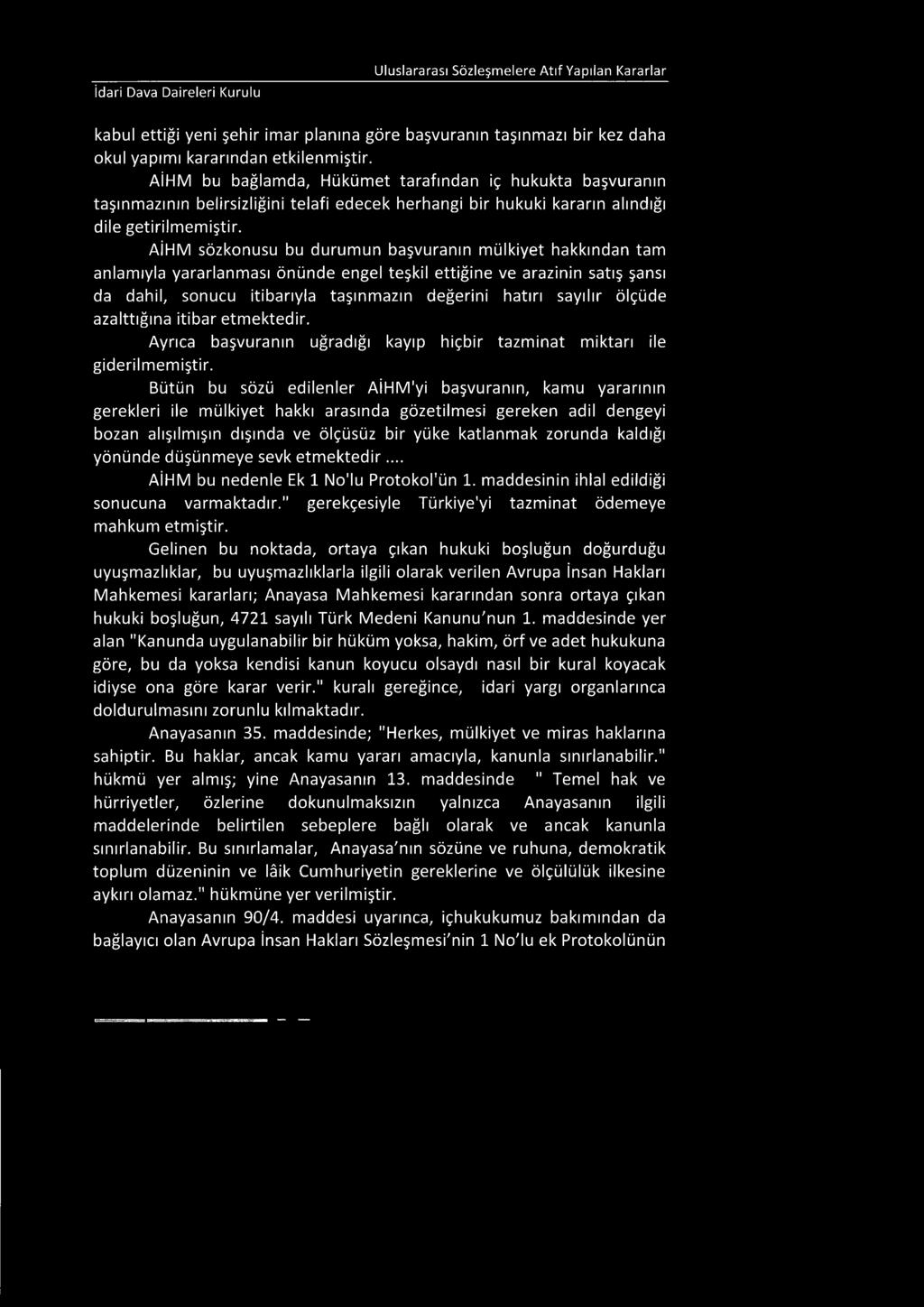 AİHM sözkonusu bu durumun başvuranın mülkiyet hakkından tam anlamıyla yararlanması önünde engel teşkil ettiğine ve arazinin satış şansı da dahil, sonucu itibarıyla taşınmazın değerini hatırı sayılır