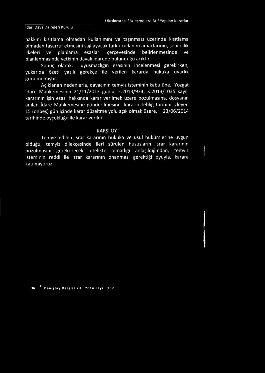 Sonuç olarak, uyuşmazlığın esasının incelenmesi gerekirken, yukarıda özeti yazılı gerekçe ile verilen kararda hukuka uyarlık görülmemiştir.