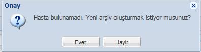 yazdığınızda Hasta Bulunamadı Yeni Arşiv Oluşturmak İstiyor musunuz? Uyarısı alacaksınız.