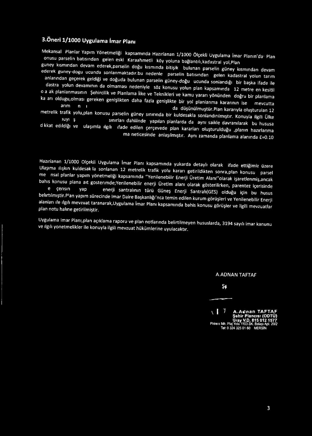 ederek,parselin doğu kısmında bitişik bulunan parselin güney kısmından devam ederek guney-dogu ucunda sonlanmaktadır.