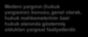 ADLÎ YARGI Medeni yargının (hukuk yargısının) konusu, genel olarak, hukuk mahkemelerinin özel hukuk alanında göstermiş oldukları yargısal faaliyetlerdir.