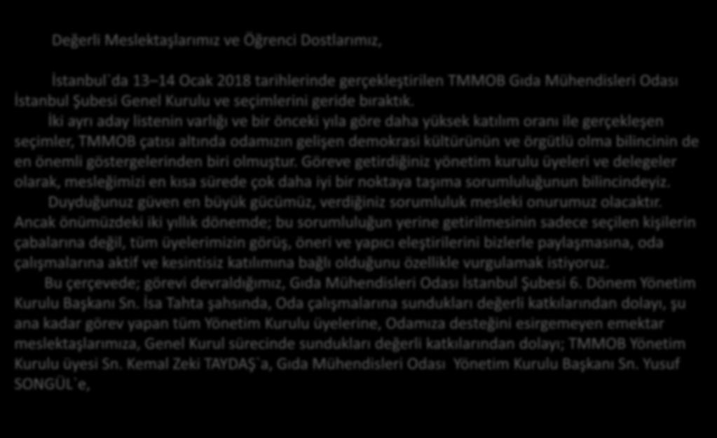 YÖNETİMİN TEŞEKKÜR MESAJI Değerli Meslektaşlarımız ve Öğrenci Dostlarımız, İstanbul`da 13 14 Ocak 2018 tarihlerinde gerçekleştirilen TMMOB Gıda Mühendisleri Odası İstanbul Şubesi Genel Kurulu ve
