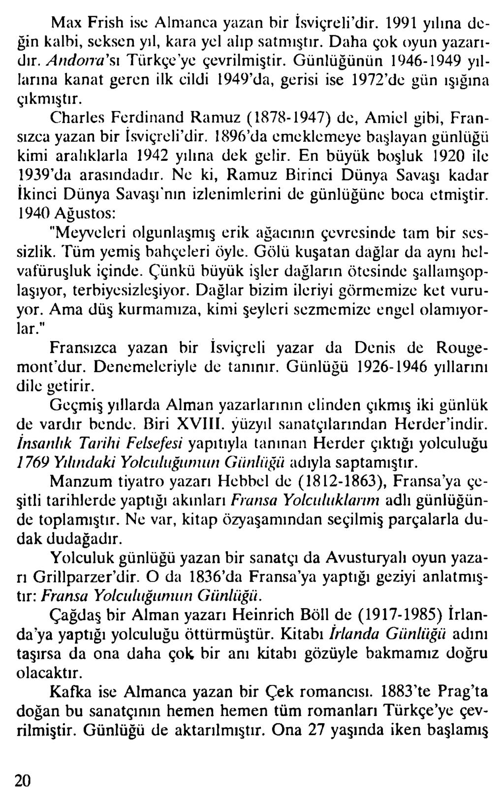 Max Frish ise Almanca yazan bir İsviçreli dir. 1991 yılına değin kalbi, seksen yıl, kara yel alıp satmıştır. Daha çok oyun yazarıdır. A ndoıra sı Türkçe ye çevrilmiştir.