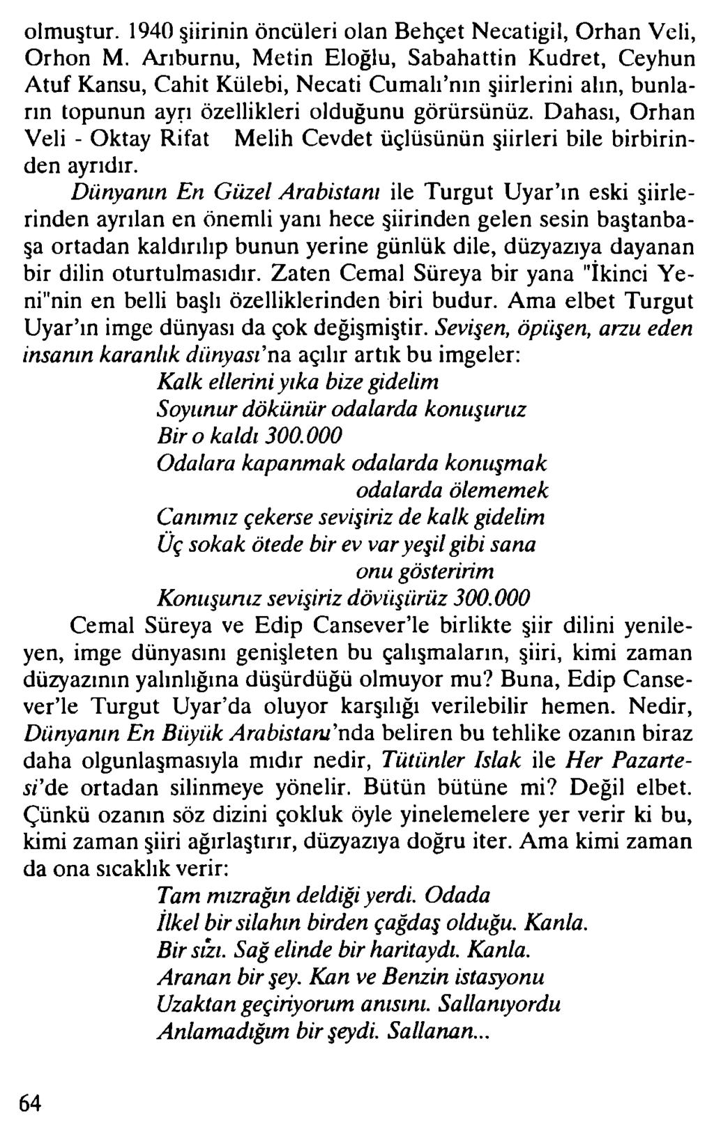 olmuştur. 1940 şiirinin öncüleri olan Behçet Necatigil, Orhan Veli, Orhon M.