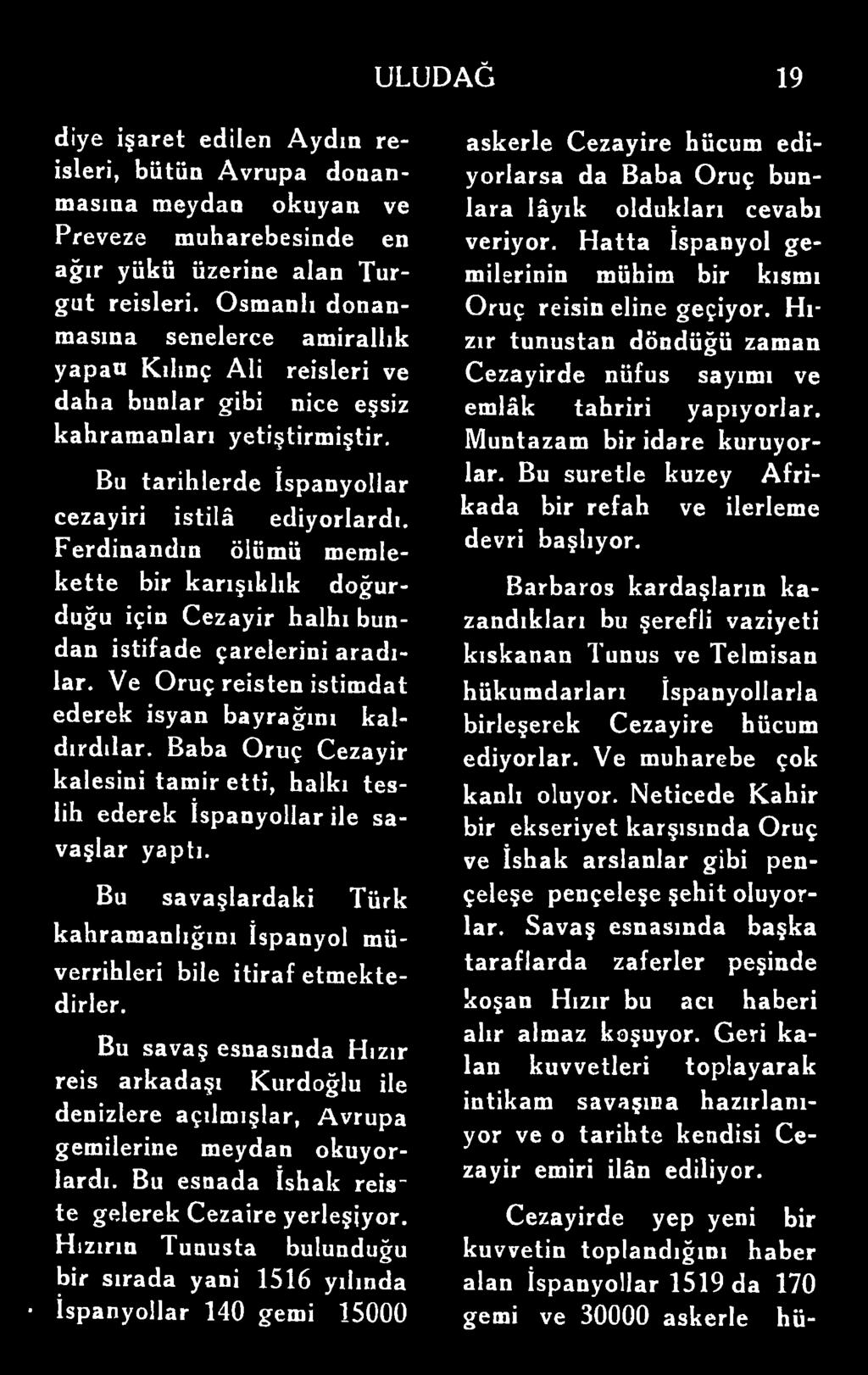 Ferdinandın ölümü memlekette bir karışıklık doğurduğu için Cezayir halhı bundan istifade çarelerini aradılar. Ve Oruç reisten istimdat ederek isyan bayrağını kaldırdılar.