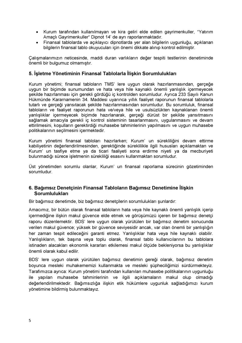 Kurum tarafından kullanılmayan ve kira geliri elde edilen gayrimenkuller, "Yatırım Amaçlı Gayrimenkuller" Dipnot 14 de ayrı raporlanmaktadır.