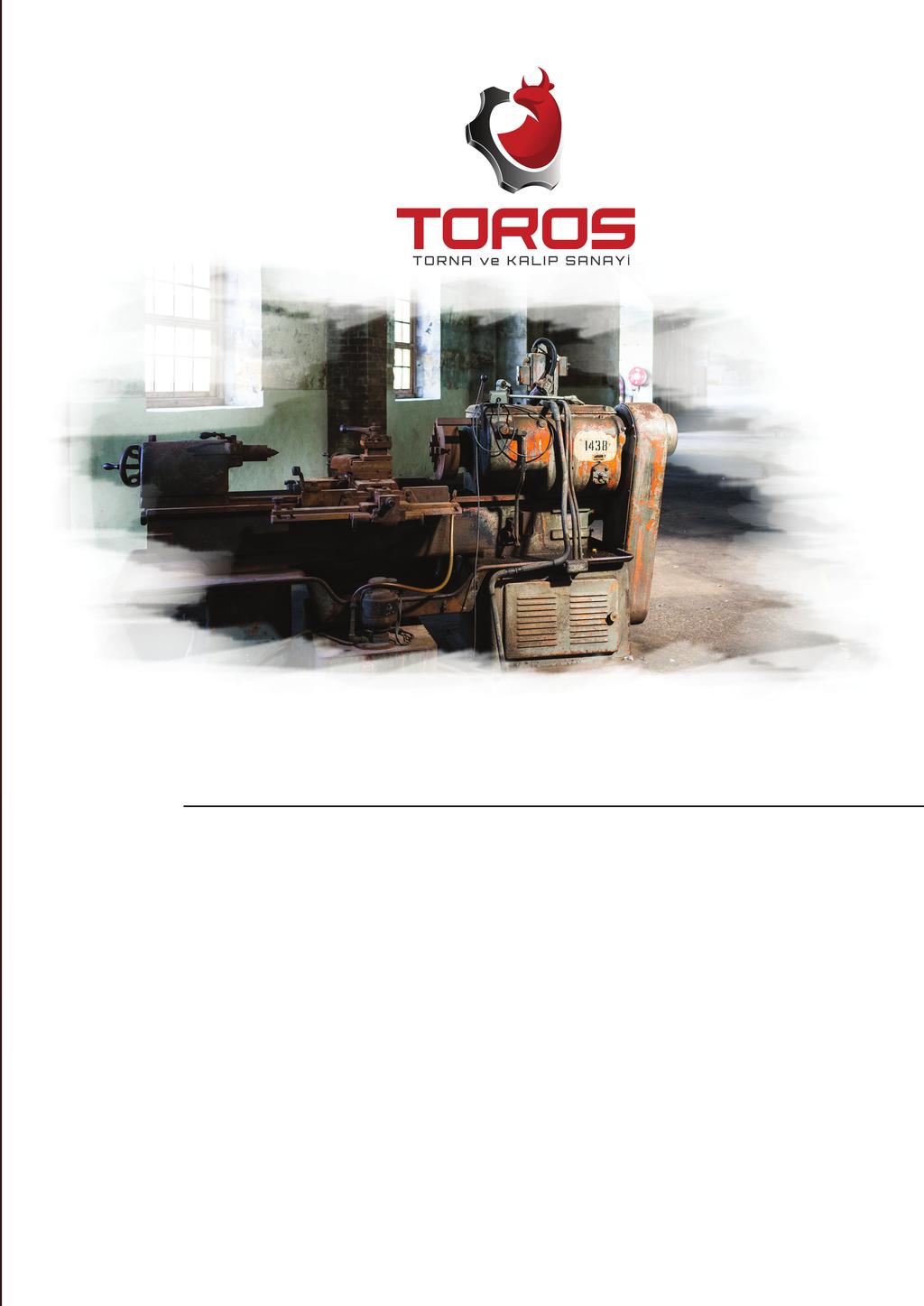 HAKKIMIZDA 1980 yılında Eskişehir de talaşlı imalat sektöründe hizmet vermek üzere kurulmuş olan Toros Torna, kurucumuz Sn.