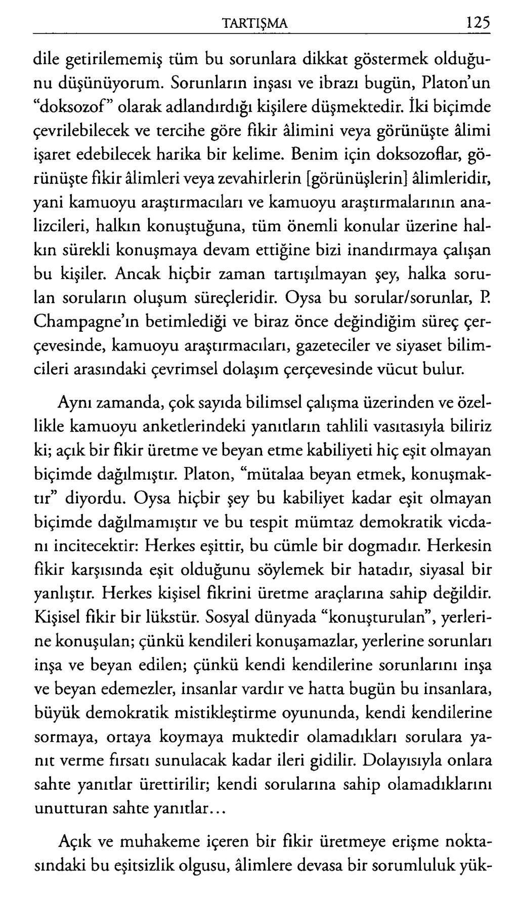 dile getirilememiş tüm bu sorunlara dikkat göstermek olduğunu düşünüyorum. Sorunların inşası ve ibrazı bugün, Platon un doksozof olarak adlandırdığı kişilere düşmektedir.