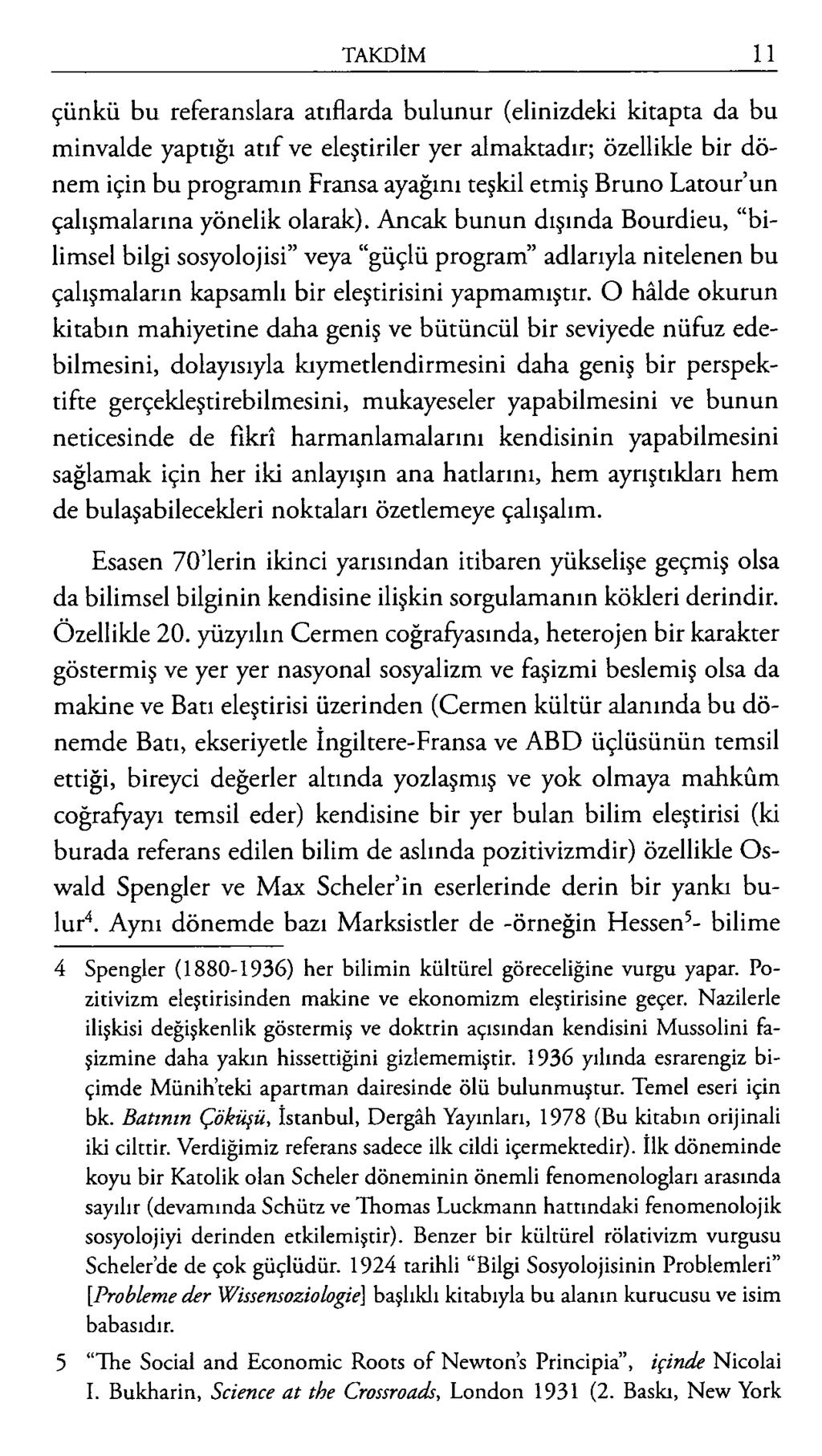 çünkü bu referanslara atıflarda bulunur (elinizdeki kitapta da bu minvalde yaptığı atıf ve eleştiriler yer almaktadır; özellikle bir dönem için bu programın Fransa ayağını teşkil etmiş Bruno Latour