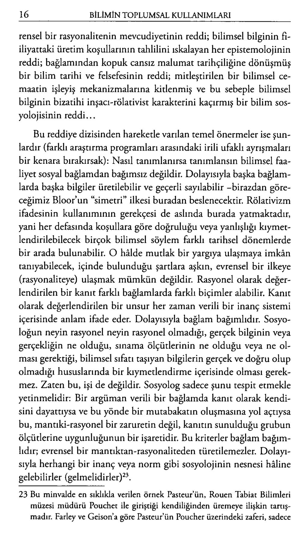 rensel bir rasyonalitenin mevcudiyetinin reddi; bilimsel bilginin fiiliyattaki üretim koşullarının tahlilini ıskalayan her epistemolojinin reddi; bağlamından kopuk cansız malumat tarihçiliğine