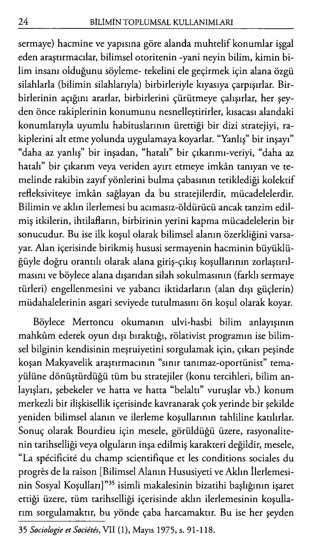 sermaye) hacmine ve yapısına göre alanda muhtelif konumlar işgal eden araştırmacılar, bilimsel otoritenin -yani neyin bilim, kimin bilim insanı olduğunu söyleme- tekelini ele geçirmek için alana özgü