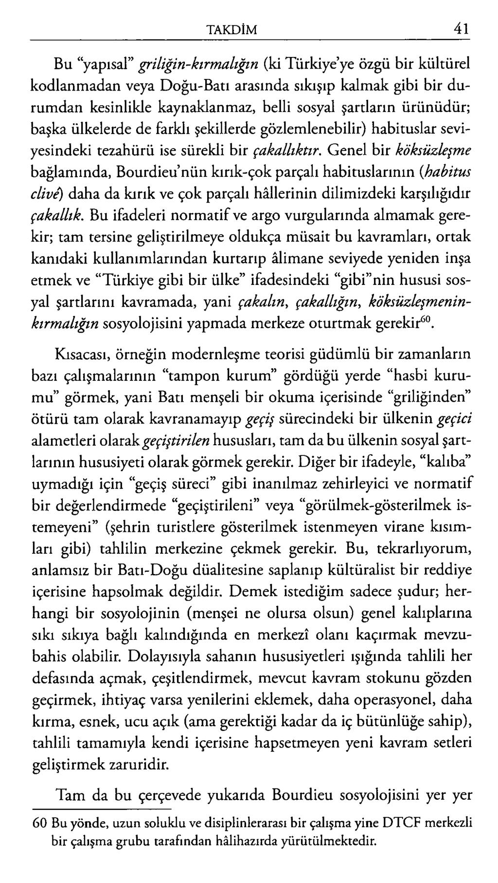 Bu yapısal griliğin-kırmalığm (ki Türkiye ye özgü bir kültürel kodlanmadan veya Doğu-Batı arasında sıkışıp kalmak gibi bir durumdan kesinlikle kaynaklanmaz, belli sosyal şartların ürünüdür; başka