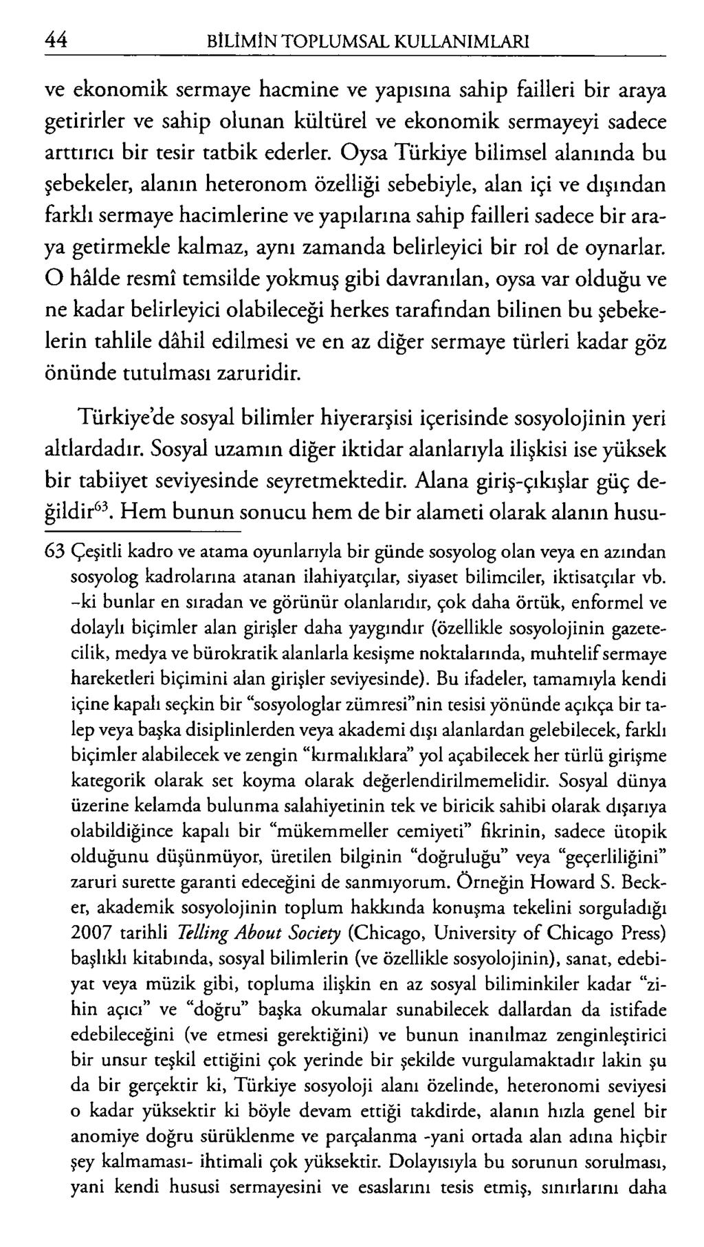 ve ekonomik sermaye hacmine ve yapısına sahip failleri bir araya getirirler ve sahip olunan kültürel ve ekonomik sermayeyi sadece arttırıcı bir tesir tatbik ederler.