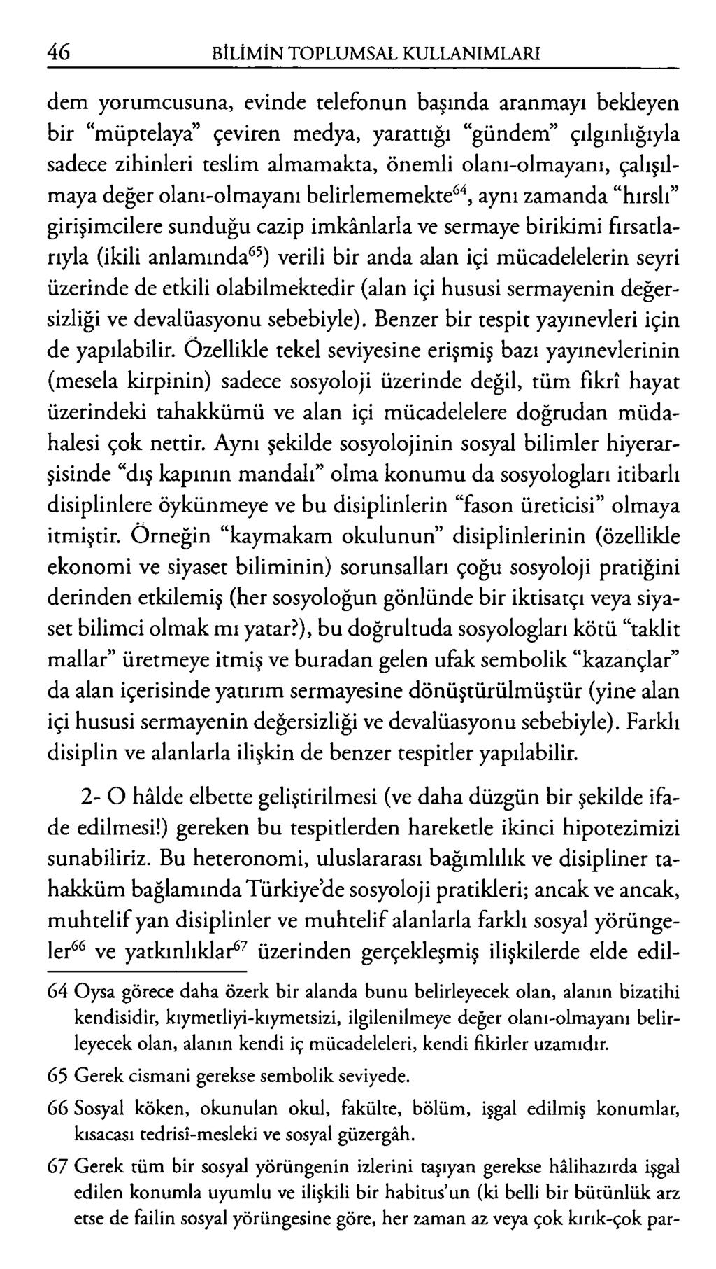 dem yorumcusuna, evinde telefonun başında aranmayı bekleyen bir müptelaya çeviren medya, yarattığı gündem çılgınlığıyla sadece zihinleri teslim almamakta, önemli olanı-olmayanı, çalışılmaya değer