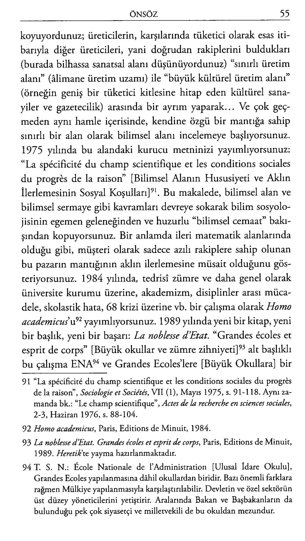 koyuyordunuz; üreticilerin, karşılarında tüketici olarak esas itibarıyla diğer üreticileri, yani doğrudan rakiplerini buldukları (burada bilhassa sanatsal alanı düşünüyordunuz) sınırlı üretim alanı