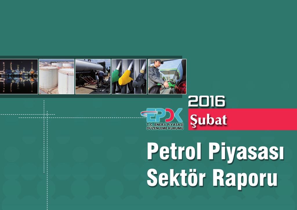 Petrol Piyasası Sektör Raporu / Şubat 2016 Bu rapor,